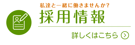 私達と一緒に働きませんか?採用情報|詳しくはこちら